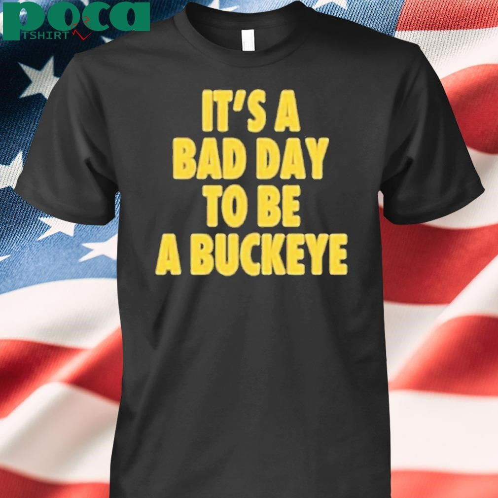 Authorized Michigan It’s A Bad Day To Be A Buckeye Shirt