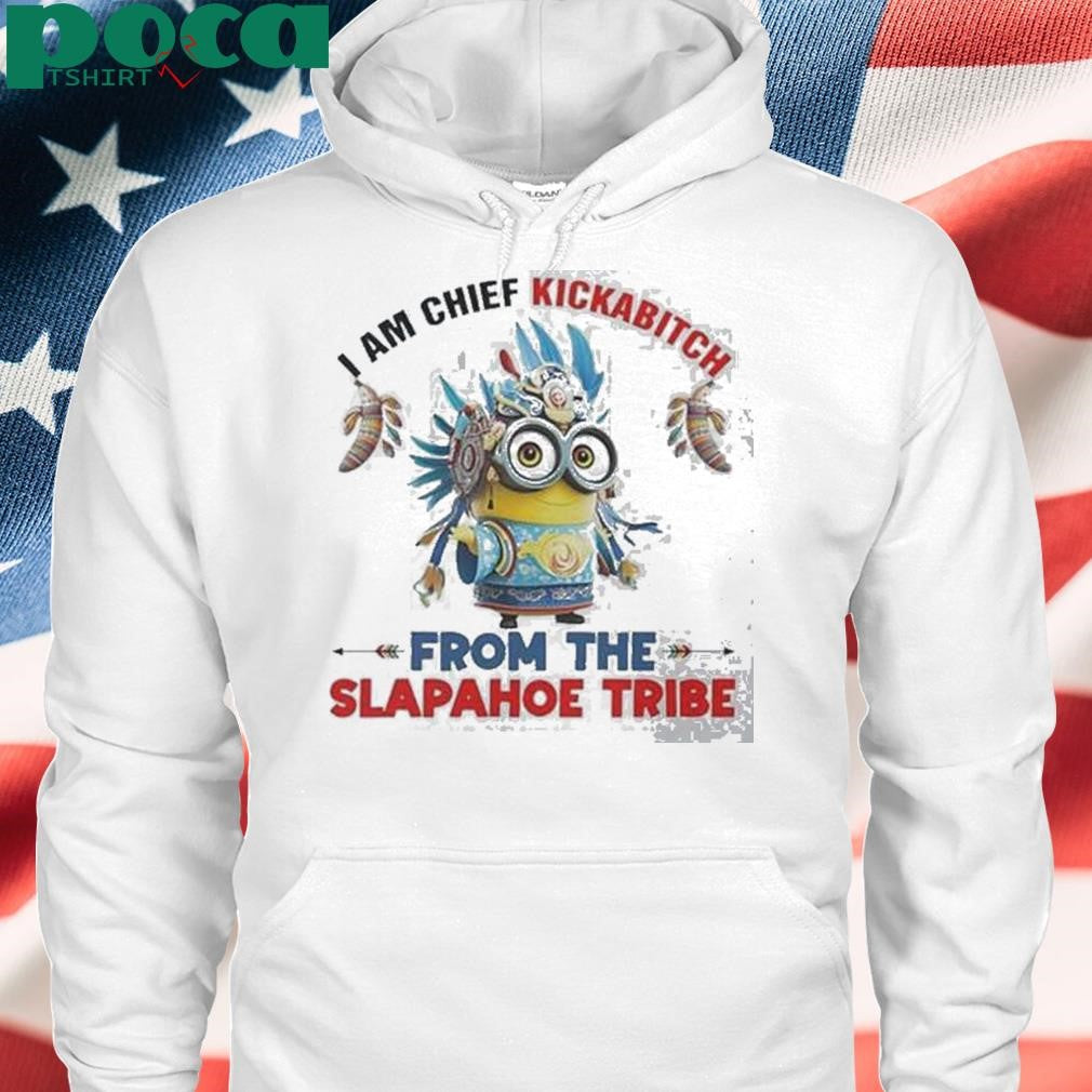 Authorized Minions I Am Chief Kickabitch From The Slapahoe Tribe Shirt