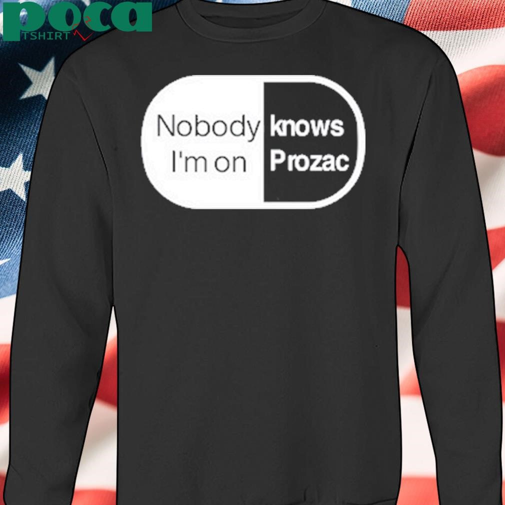 Authorized Nobody Knows I’m On Prozac T-Shirt