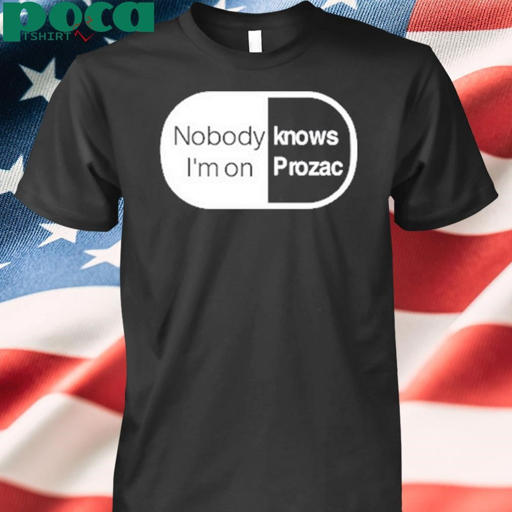 Authorized Nobody Knows I’m On Prozac T-Shirt