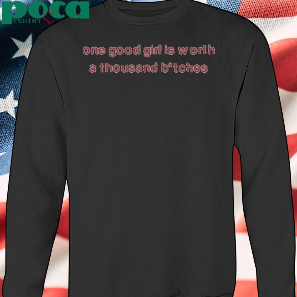 Authorized One Good Girl Is Worth A Thousand Bitches T-Shirt