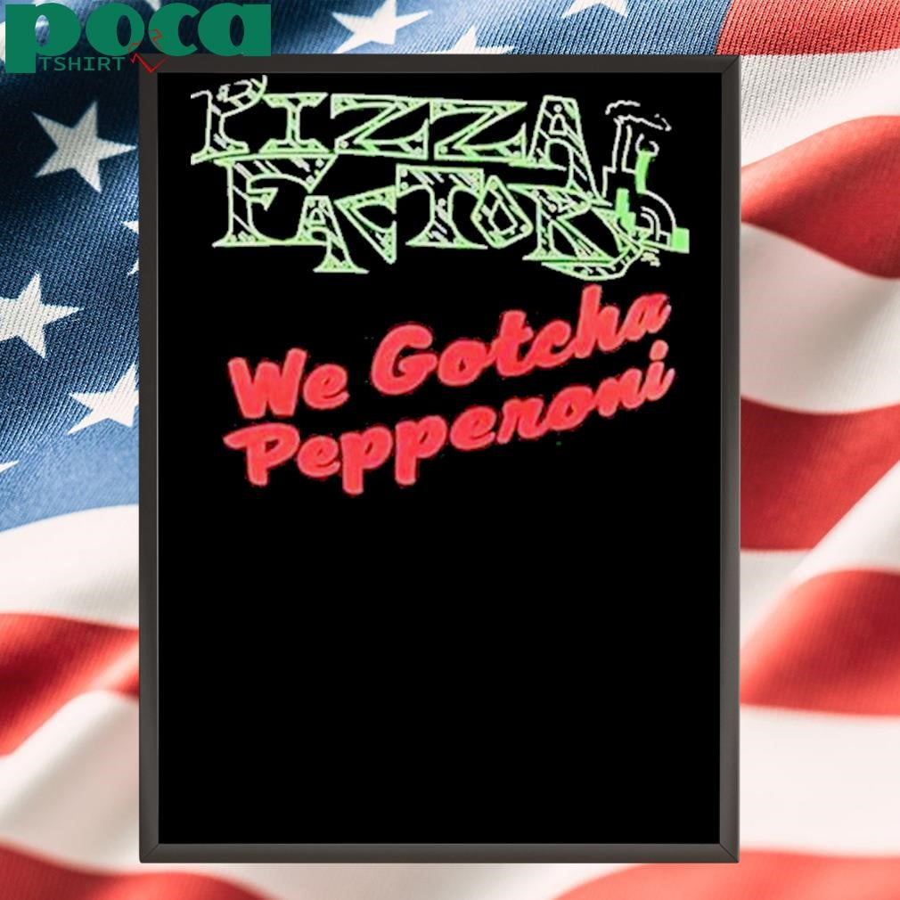Authorized Pizza Factory We Gotcha Pepperoni Shirt