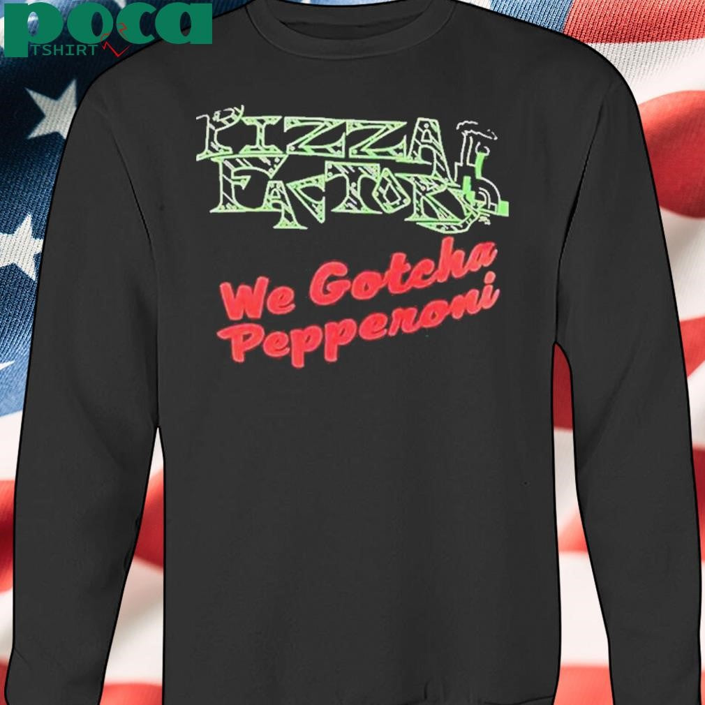 Authorized Pizza Factory We Gotcha Pepperoni Shirt