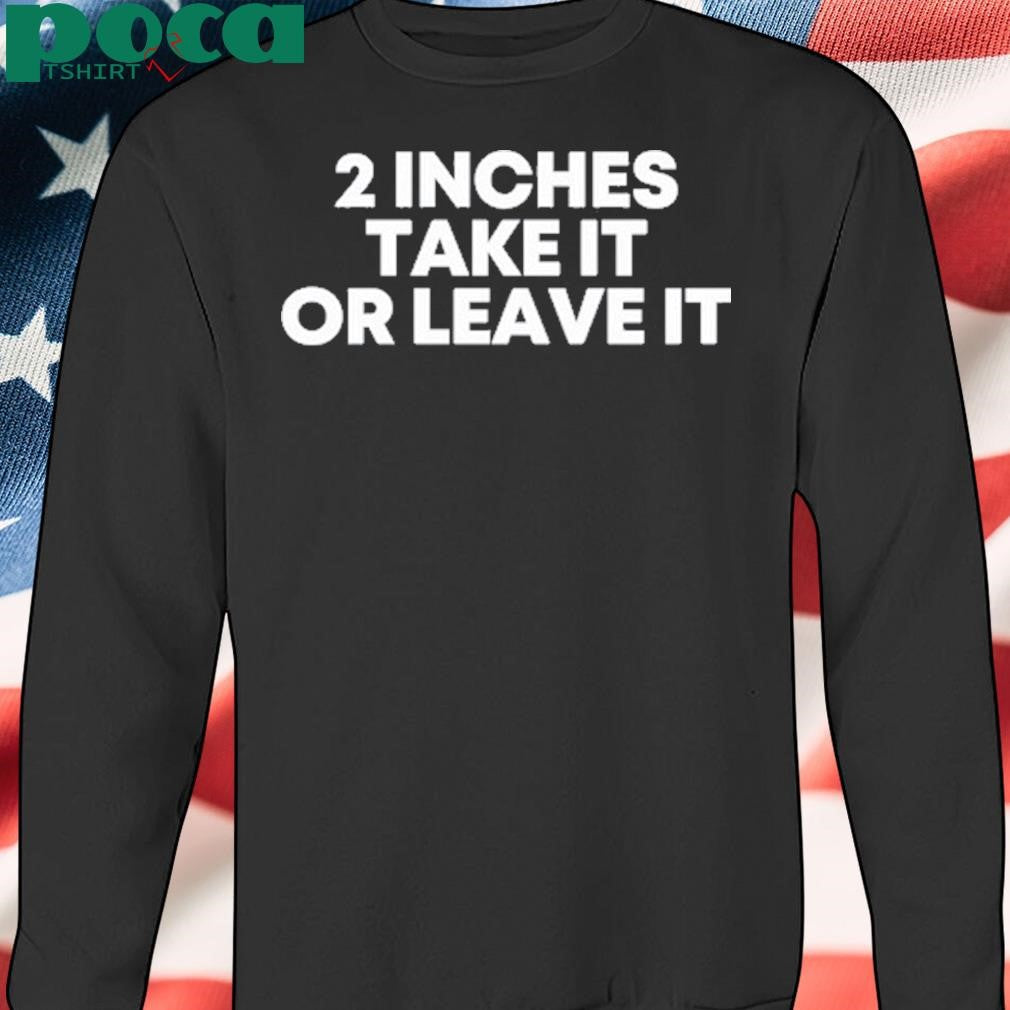 Authorized Qringey 2 Inches Take It Or Leave It Shirt