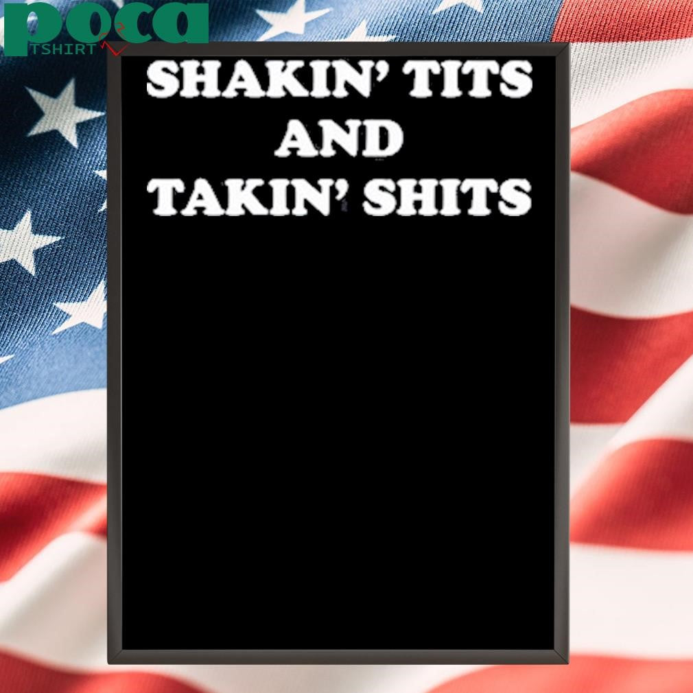 Authorized Shakin’ Tits And Takin’ Shits Shirt