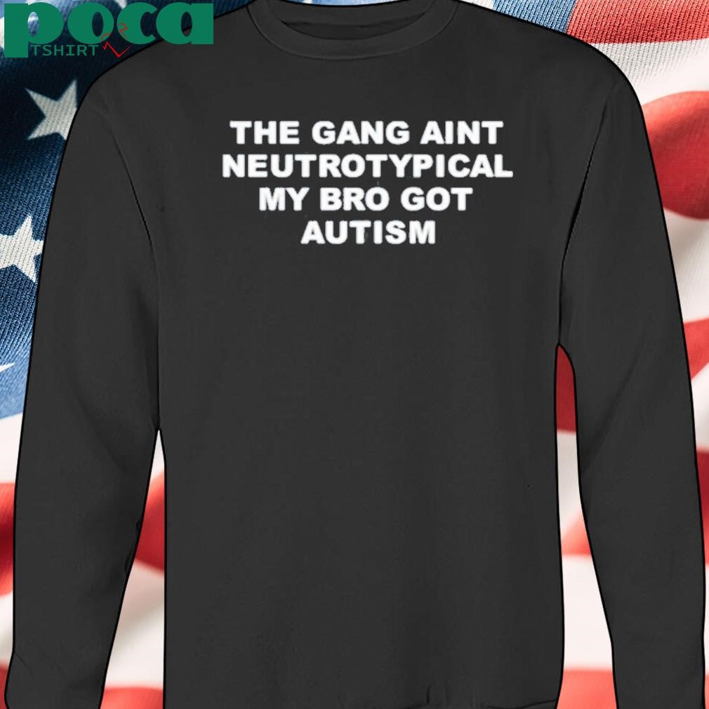 Authorized The Gang Ain’t Neurotypical My Bro Got Autism Shirt