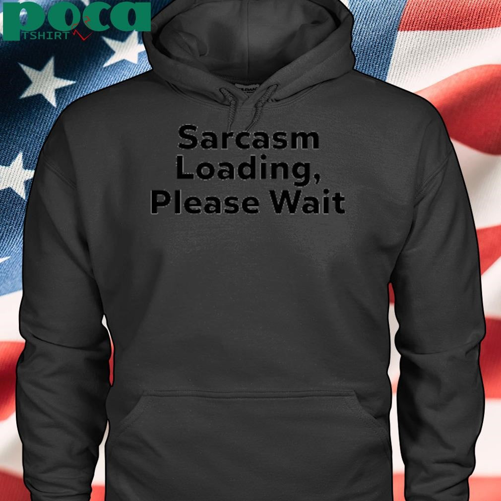 Authorized The Man Wearing Sarcasm Loading, Please Wait Shirt
