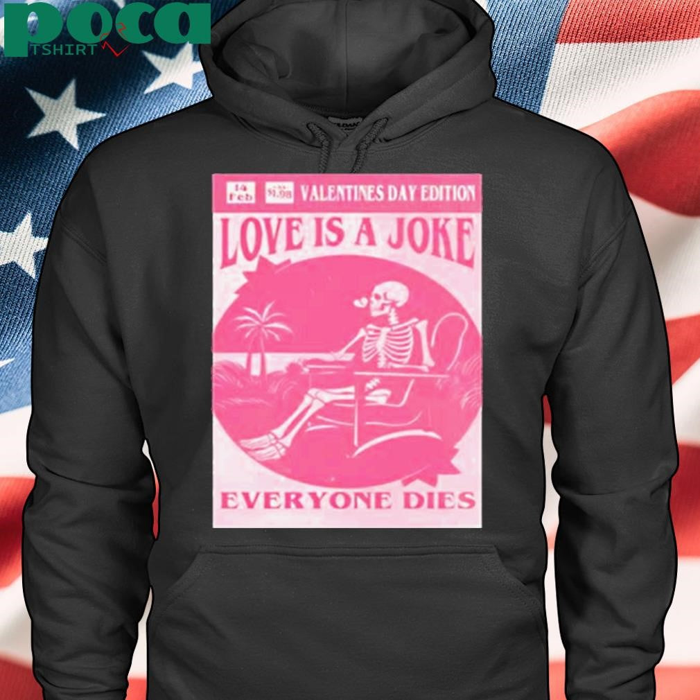 Authorized Valentine’s day edition skeleton love is a joke everyone dies Shirt