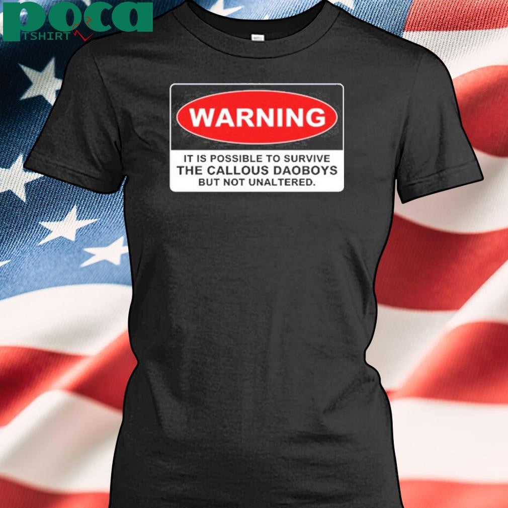 Authorized Warning It Is Possible To Survive The Callous Daoboys But Not Unaltered shirt