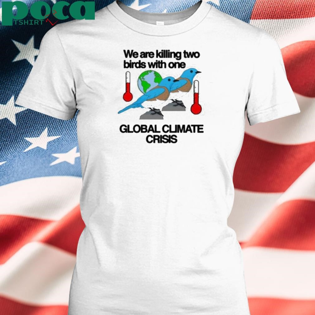 Authorized We Are Killing Two Birds With One Global Climate Crisis Shirt