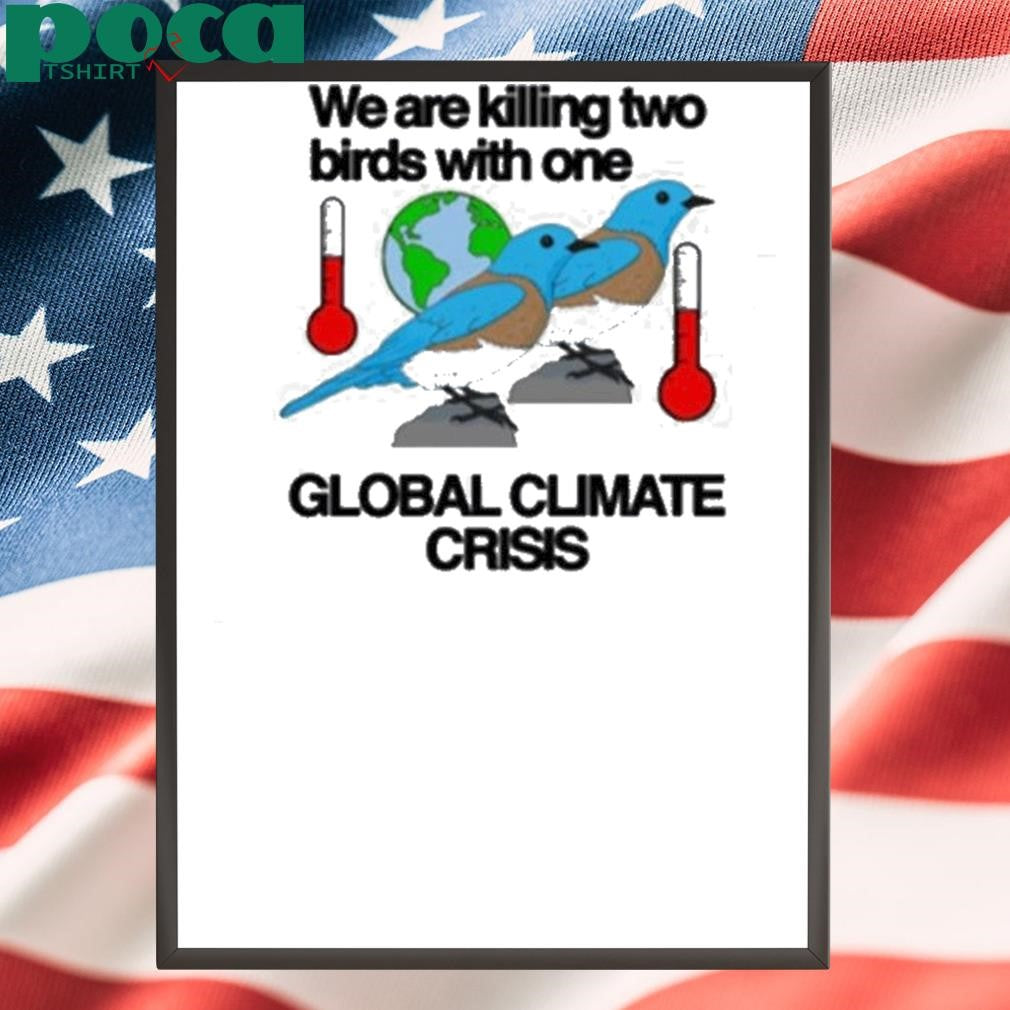 Authorized We Are Killing Two Birds With One Global Climate Crisis Shirt