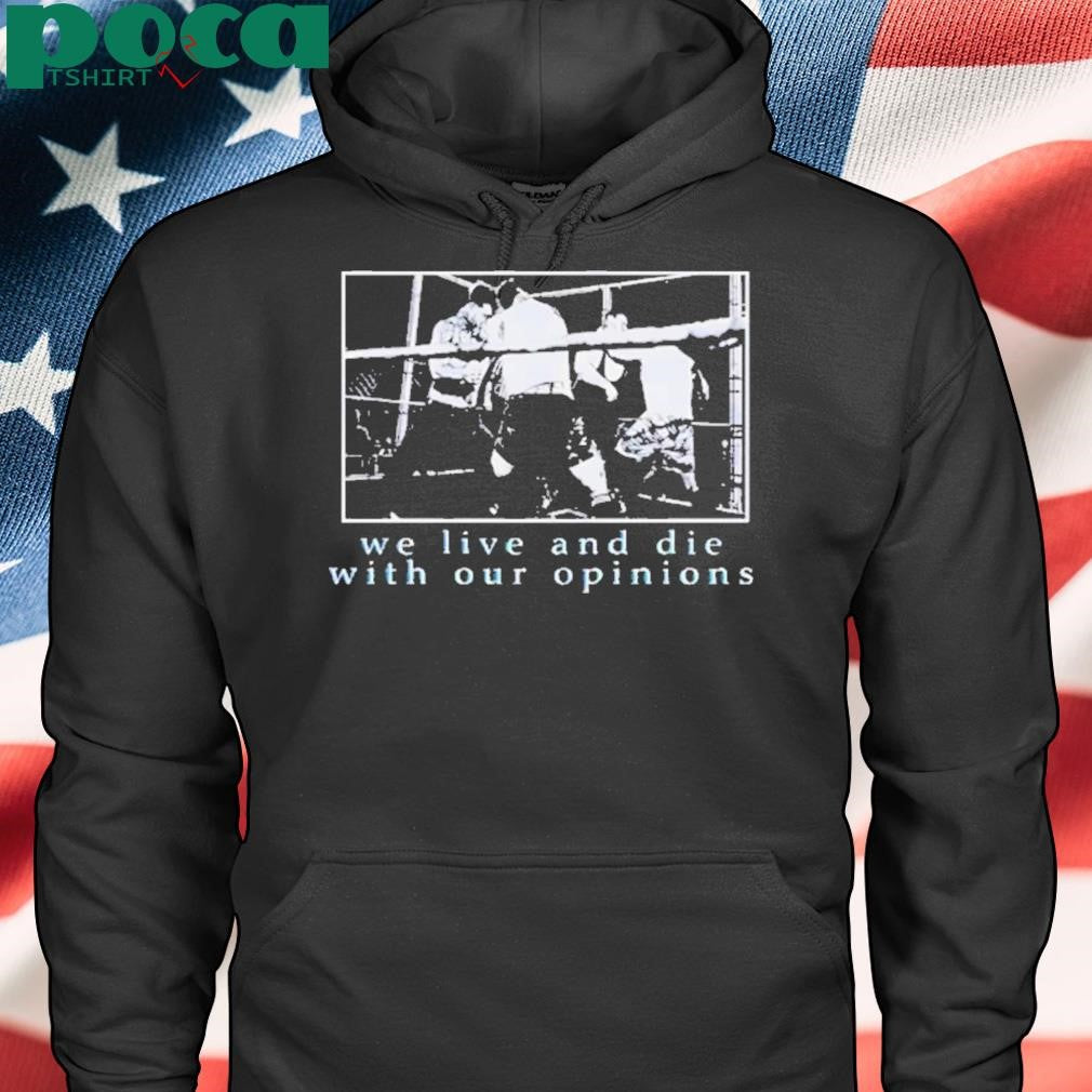 Authorized We live and die with our opinions Shirt