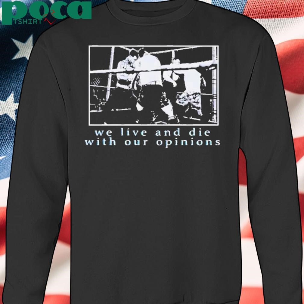 Authorized We live and die with our opinions Shirt