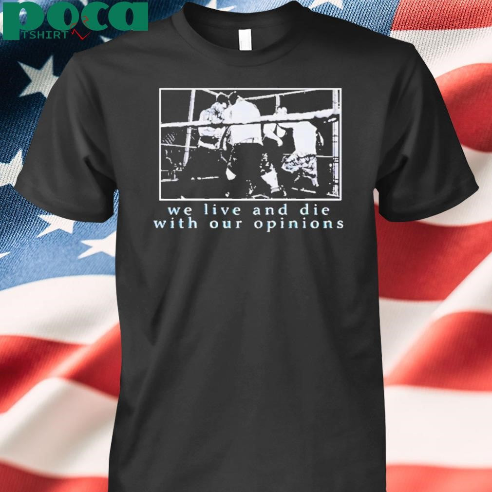 Authorized We live and die with our opinions Shirt