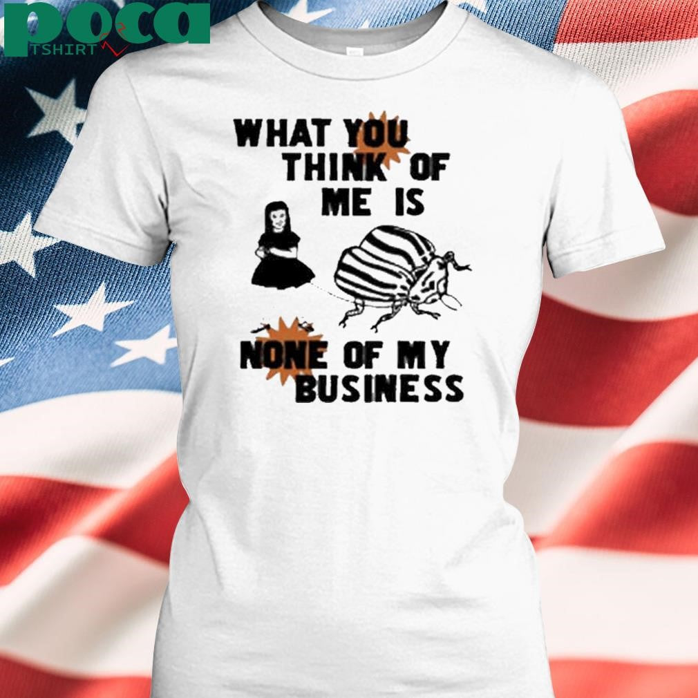 Authorized What You Think Of Me Is None Of My Business T-Shirt