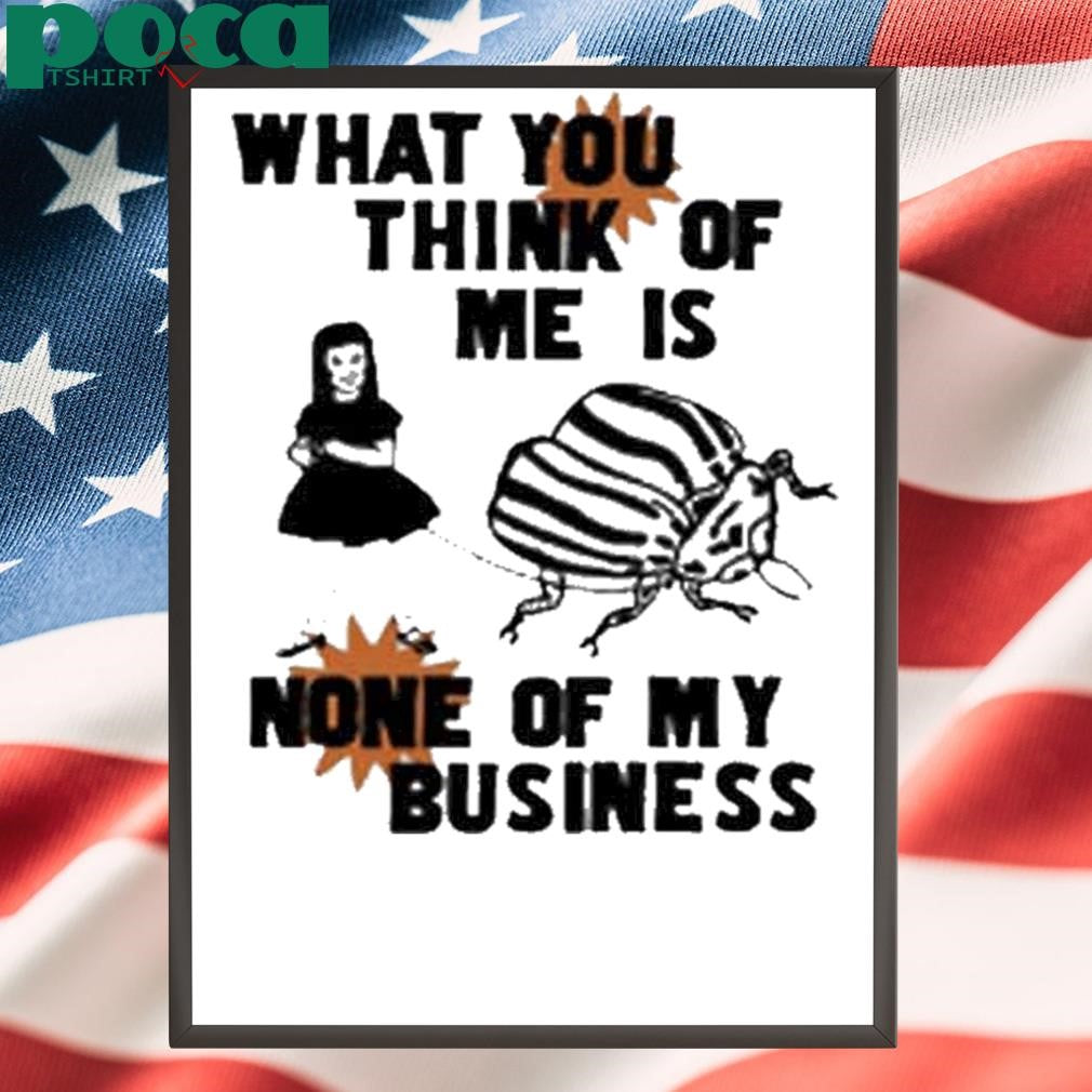 Authorized What You Think Of Me Is None Of My Business T-Shirt