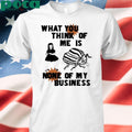Authorized What You Think Of Me Is None Of My Business T-Shirt