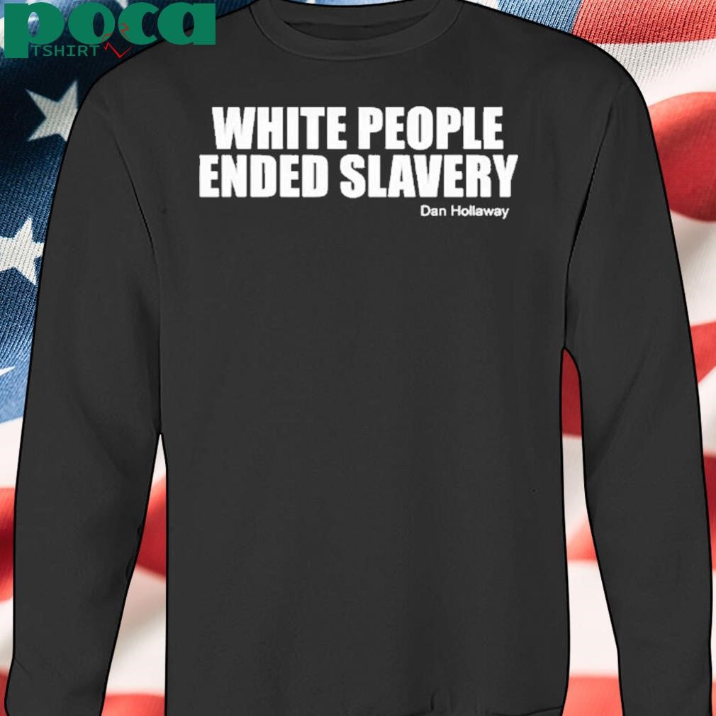 Authorized White people ended slavery Dan Hollaway Shirt