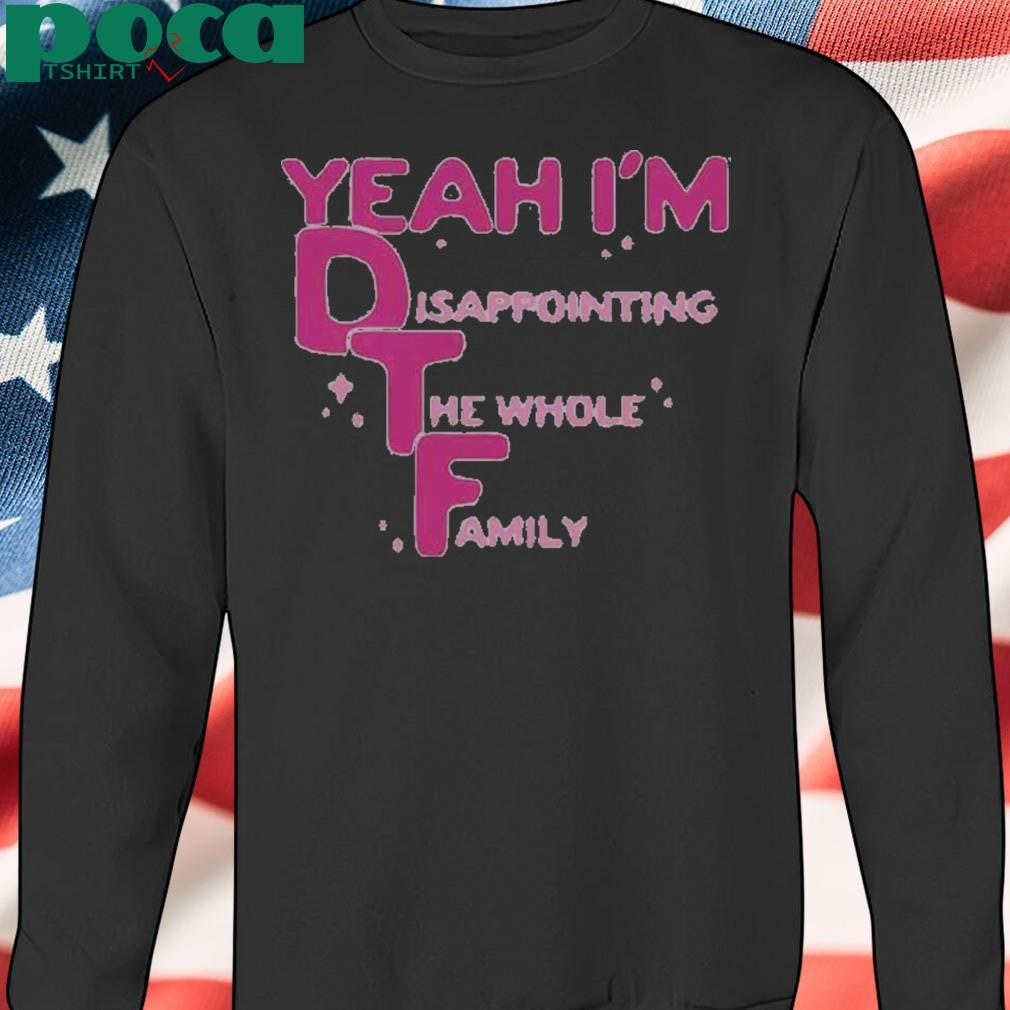 Authorized Yeah I’m DTF Disappointing The Whole Family Shirt