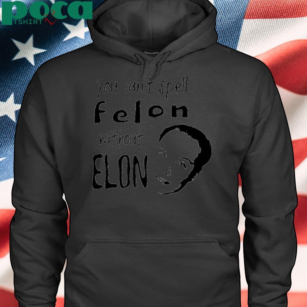 Authorized You can’t spell Felon without Elon Shirt
