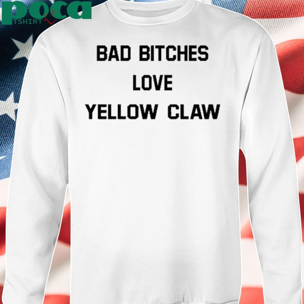 Bad Bitches Love Yellow Claw Shirt