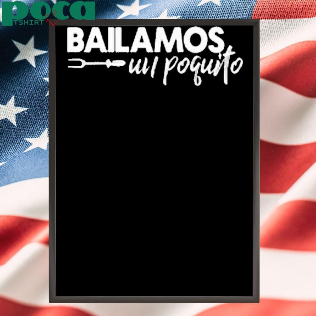 Bailamos Un Poquito Shirt