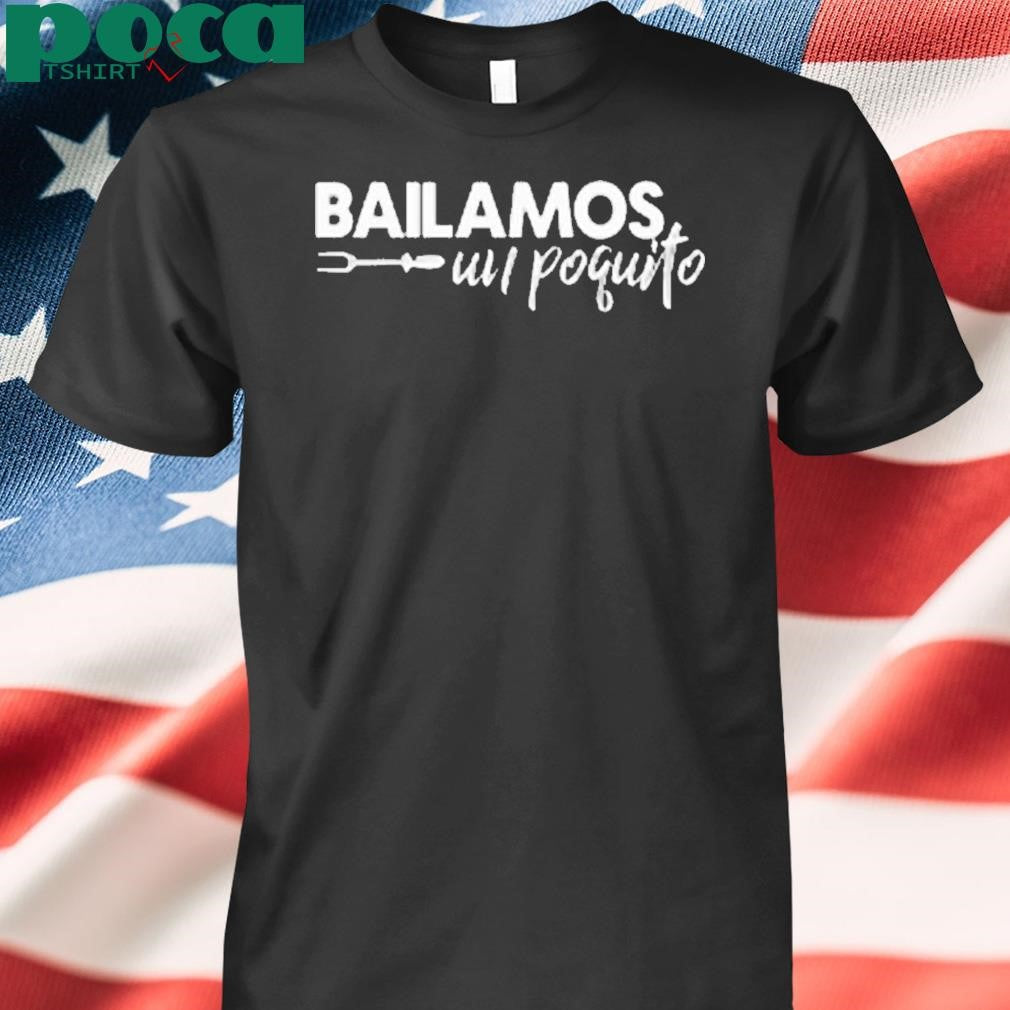 Bailamos Un Poquito Shirt
