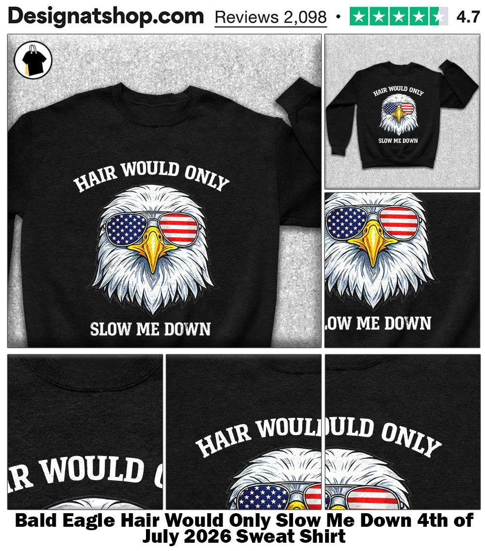 Bald Eagle Hair Would Only Slow Me Down 4th of July 2026 shirt