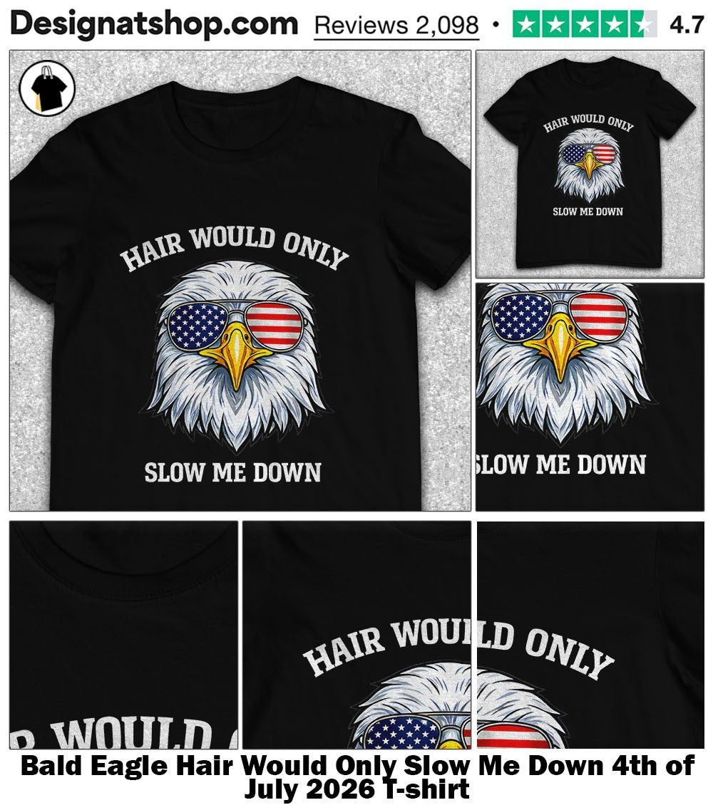 Bald Eagle Hair Would Only Slow Me Down 4th of July 2026 shirt