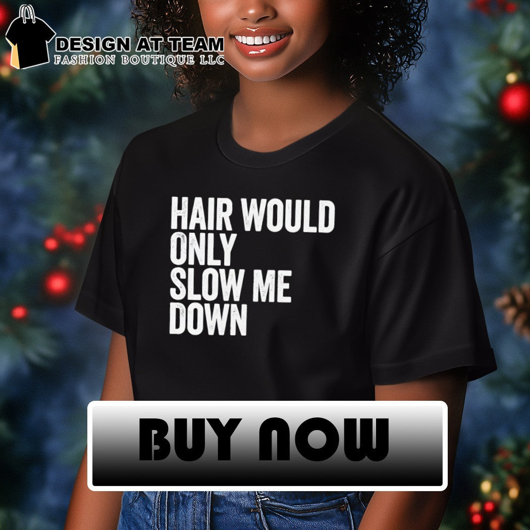 Bald head Hair Would Only Slow Me Down shirt