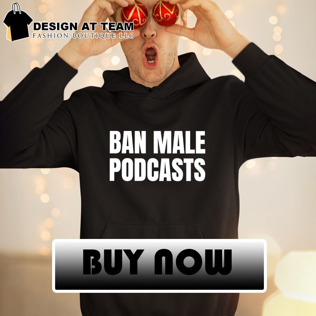 Ban male podcasts shirt