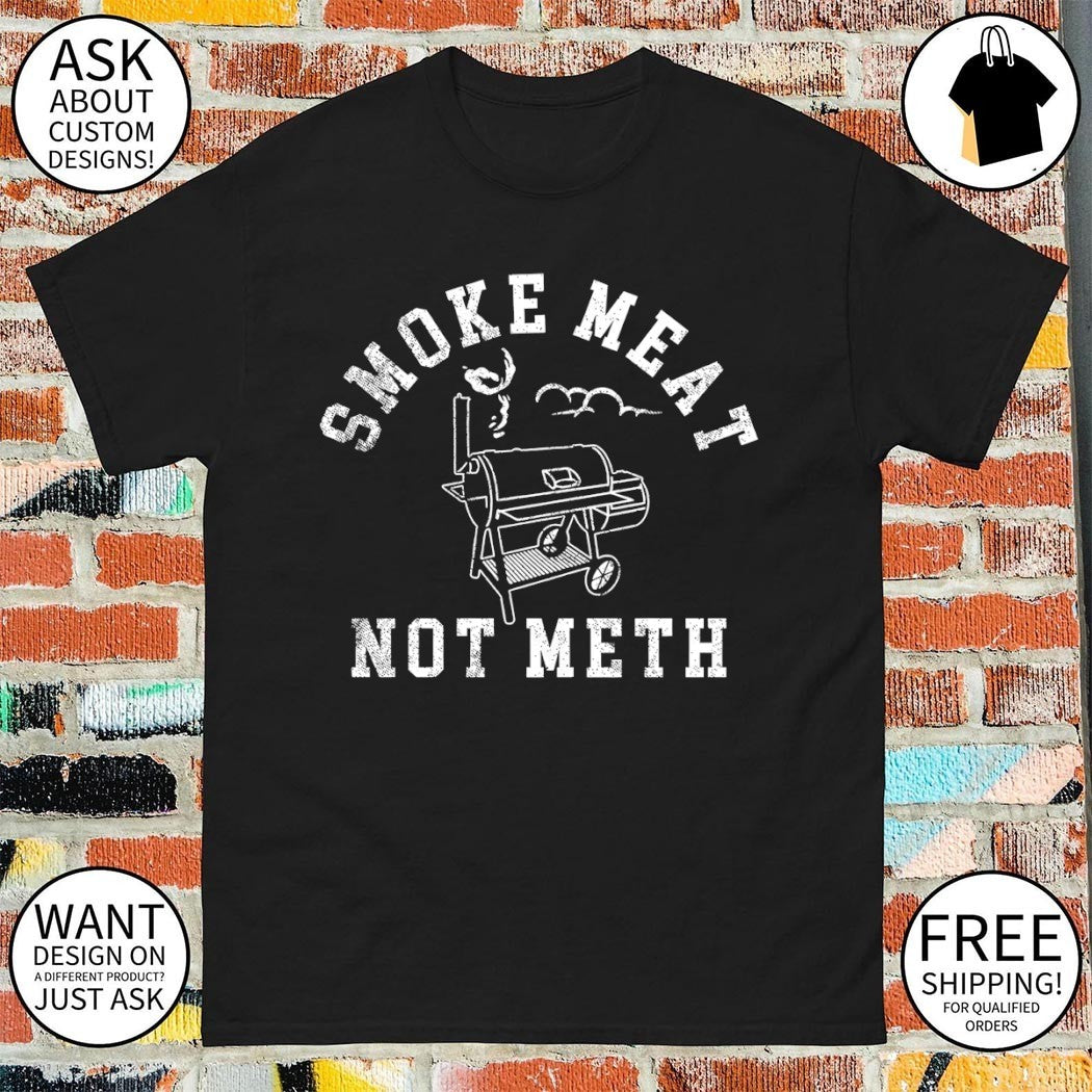 Barbecue Smoker Grill The Phrase Smoke Meat Not Meth shirt