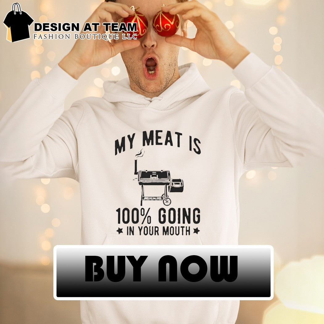 Barbecue grill BBQ cooking My meat is 100 going in your mouth shirt