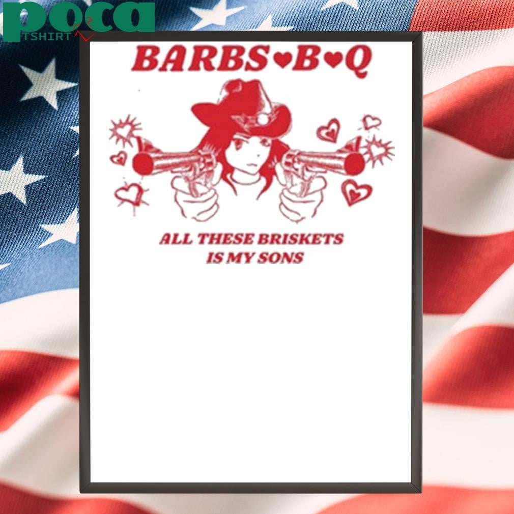 Barbs B Q All These Briskets Is My Sons Shirt