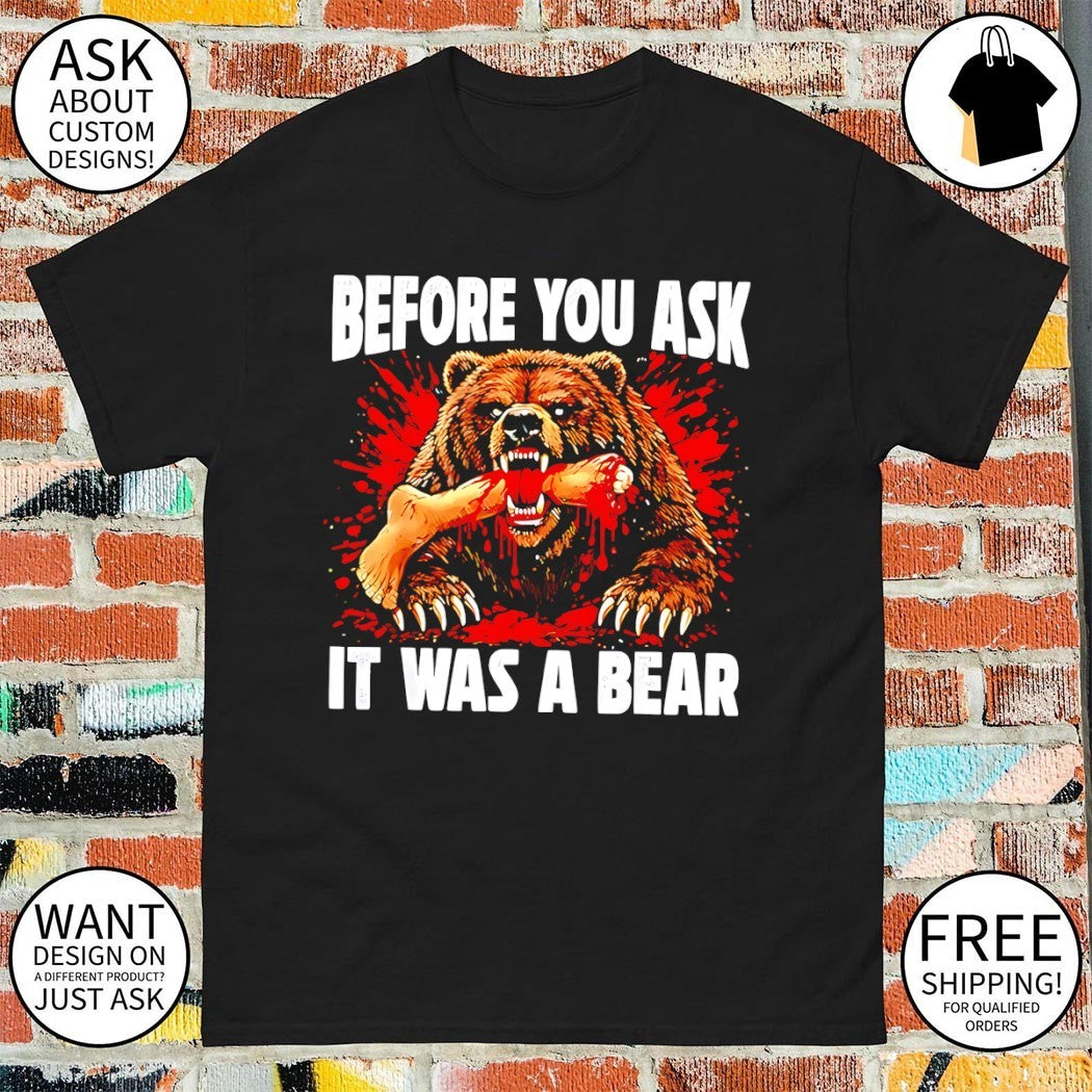 Bear Before You Ask It Was A Bear shirt