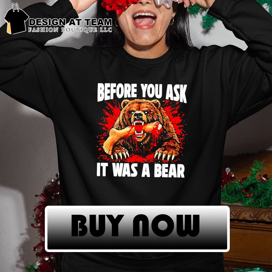 Bear Before You Ask It Was A Bear shirt