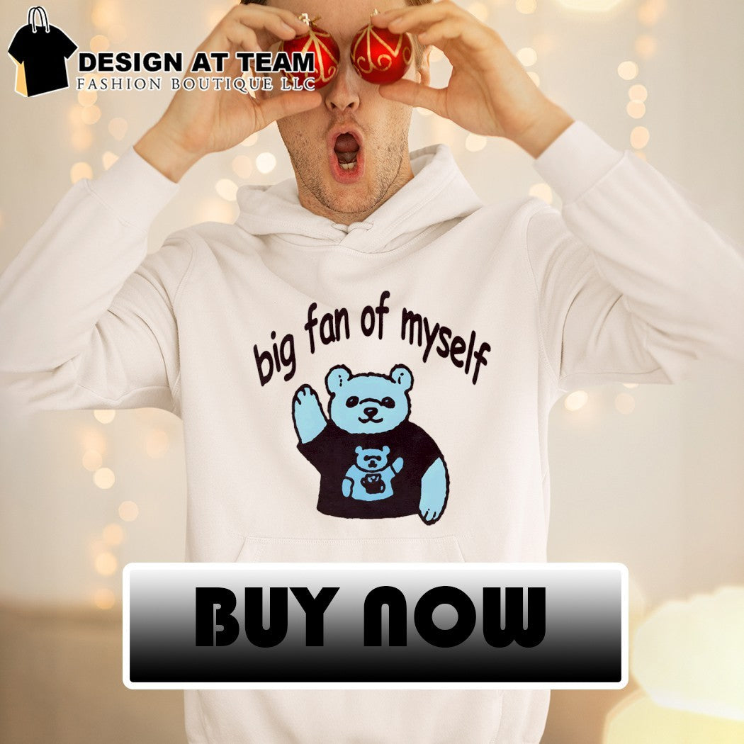 Bear big fan of myself shirt