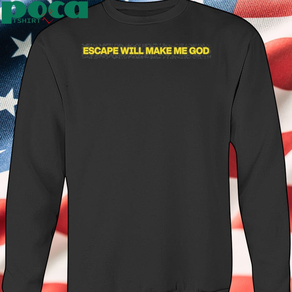 Bearki Escape Will Make Me God shirt