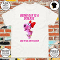 Being gay is a disease and I’m an anti vaxxer shirt