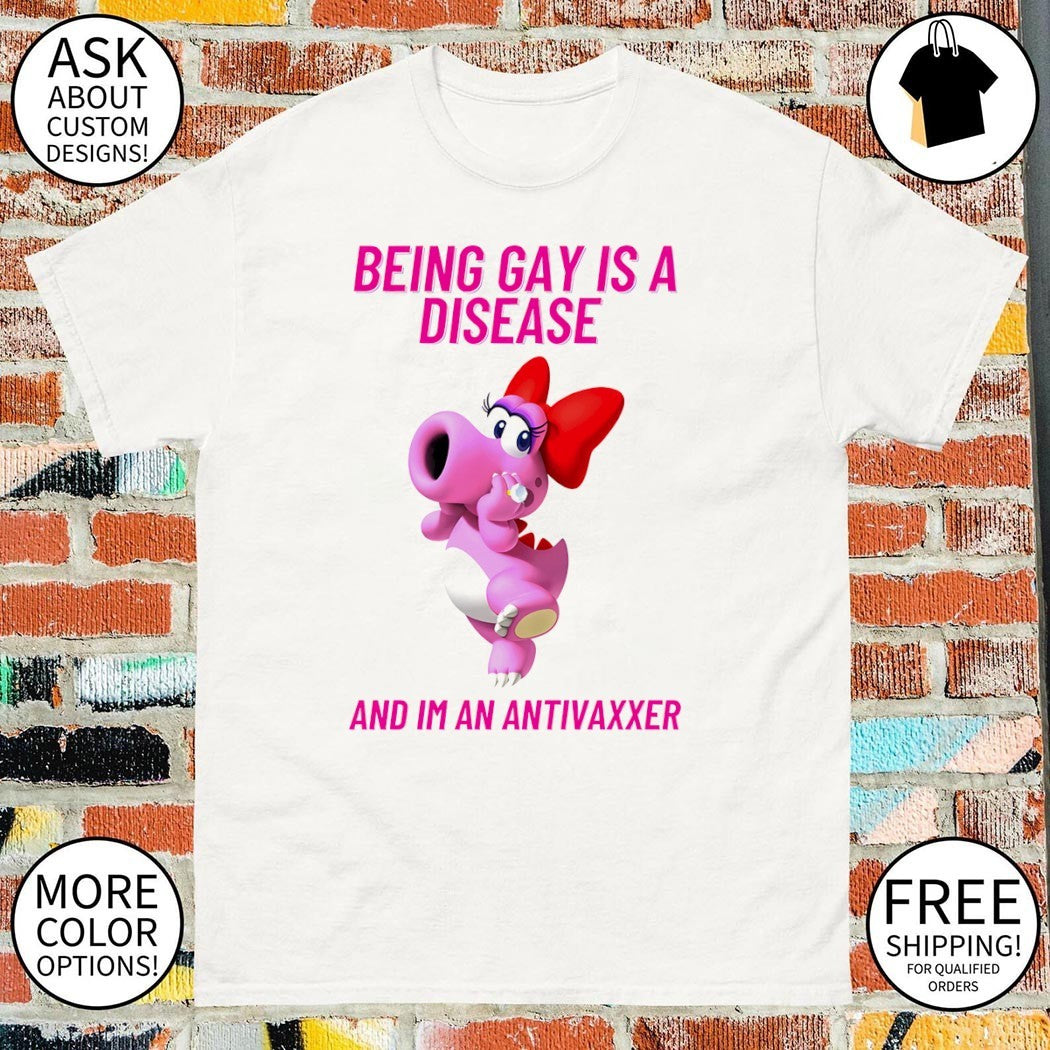 Being gay is a disease and I’m an anti vaxxer shirt