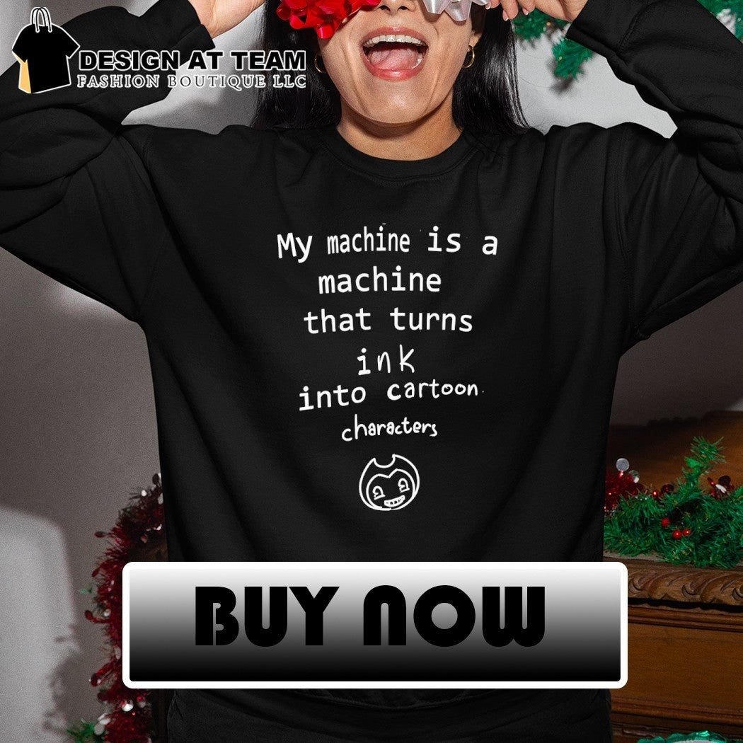 Bendy my machine is a machine that turns ink into cartoon characters shirt