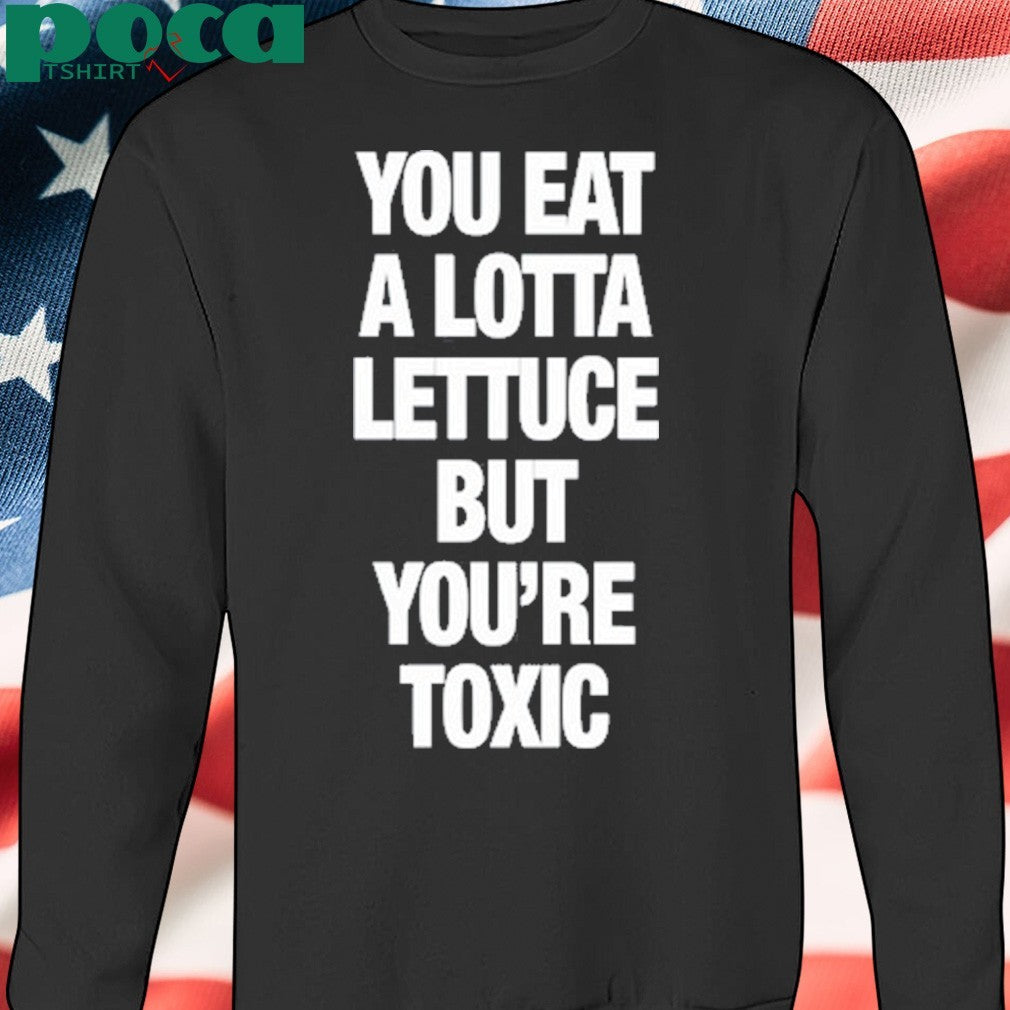 F5ve Lettuce You Eat A Lotta Lettuce But You’re Toxic New Shirt