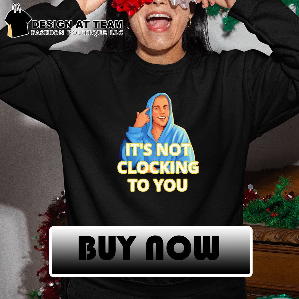 Bieber Meme It’s Not Clocking to You shirt