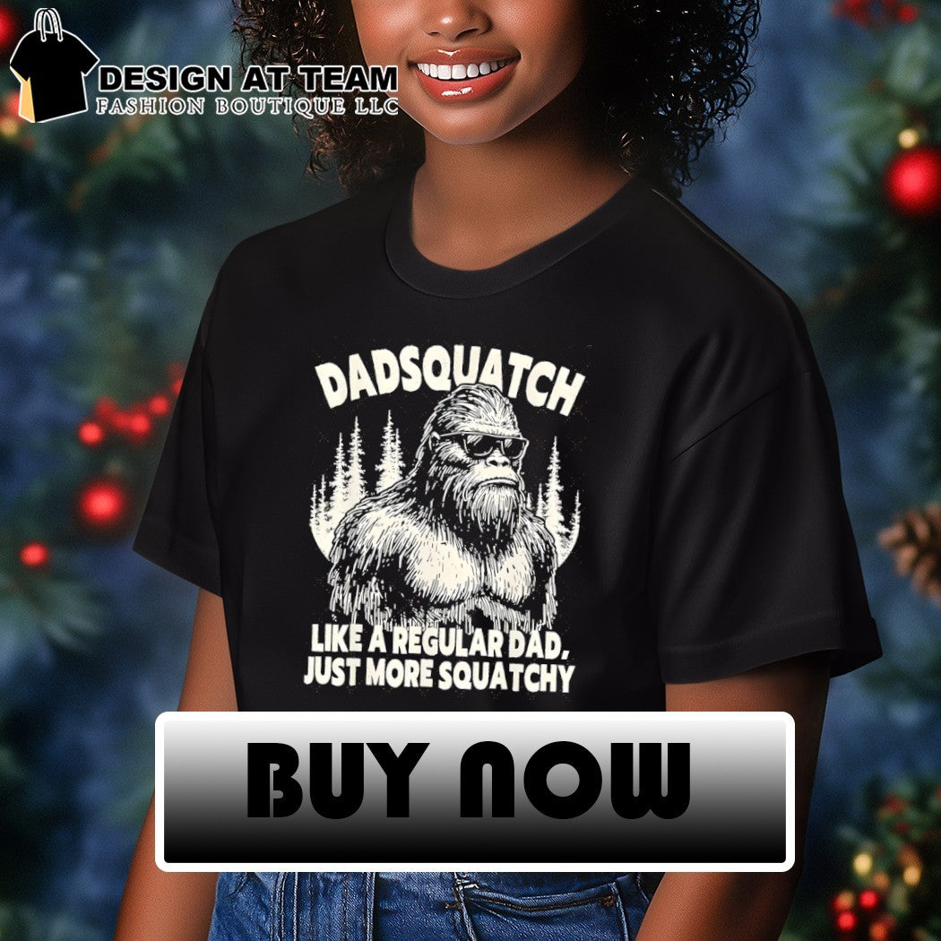Bigfoot Sasquatch Like A Regular Dad Just More Sasquatch shirt