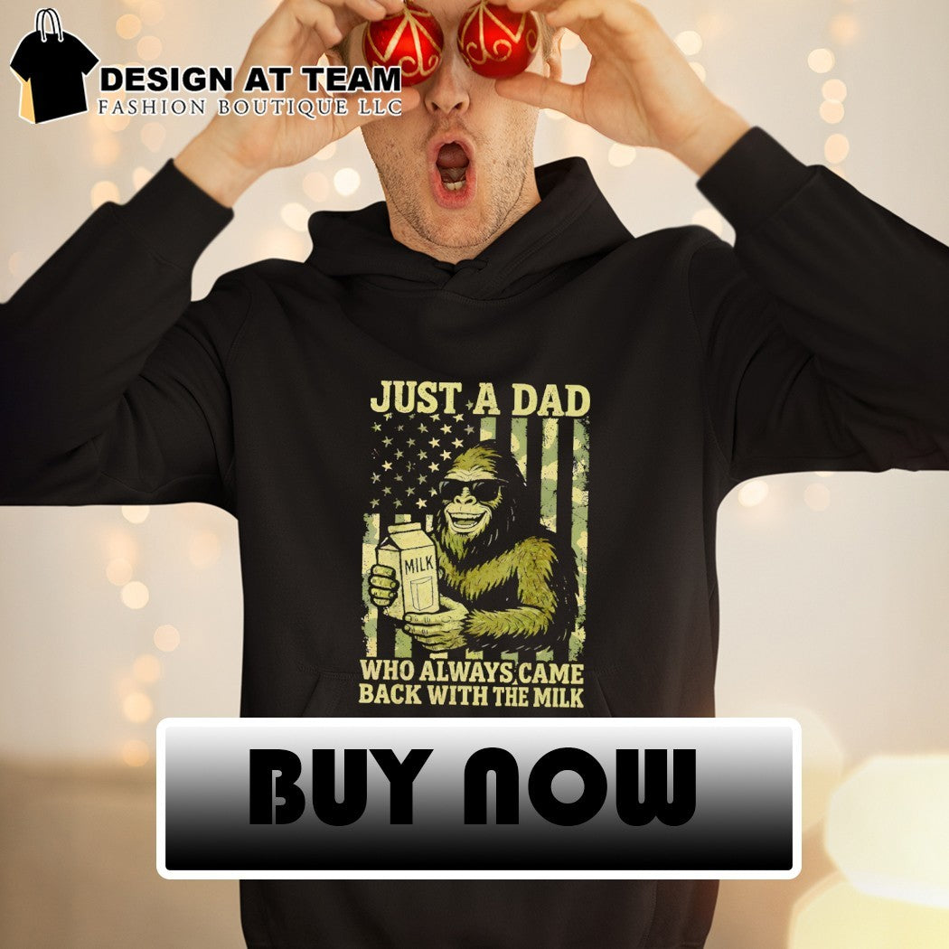Bigfoot drink milk just a dad milk who always came back with the milk shirt