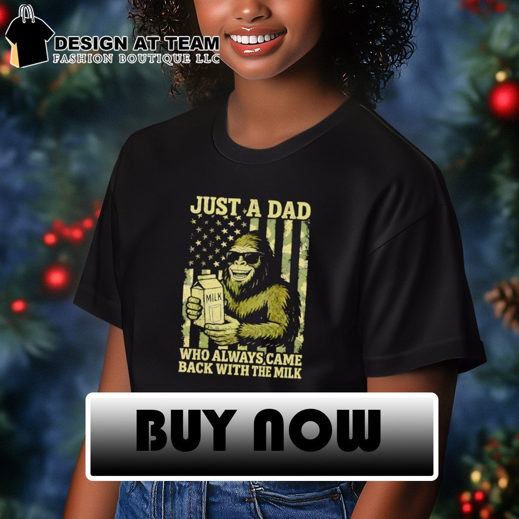 Bigfoot drink milk just a dad milk who always came back with the milk shirt