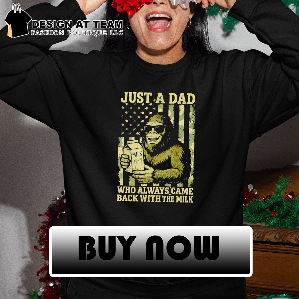 Bigfoot drink milk just a dad milk who always came back with the milk shirt