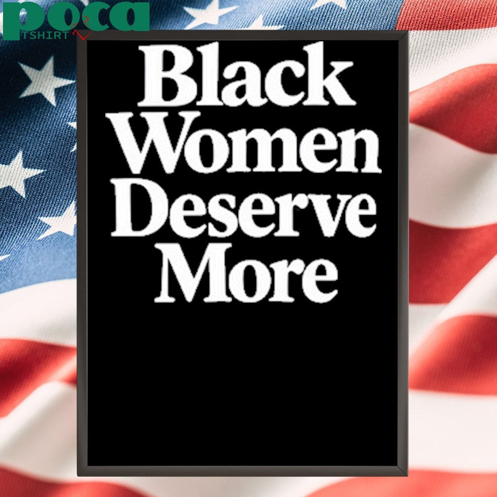 Black Women Deserve More Shirt
