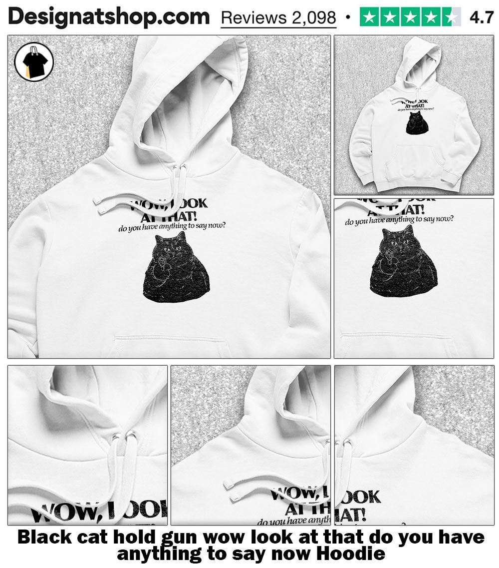 Black cat hold gun wow look at that do you have anything to say now shirt