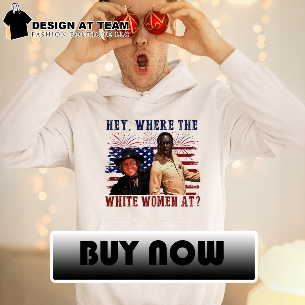 Blazing Saddles Gene Wilder Cleavon Little Hey Where The White Women At 4th of July shirt